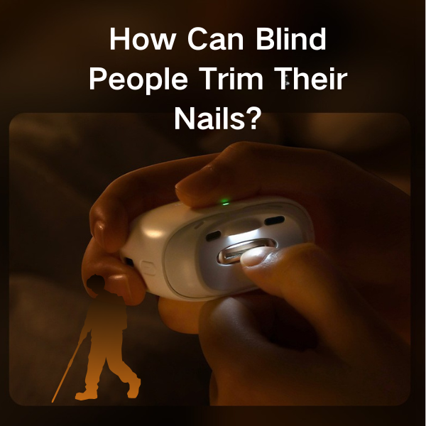 How Can Blind People Trim Their Nails? Seemagic's Solution To Effortless Grooming